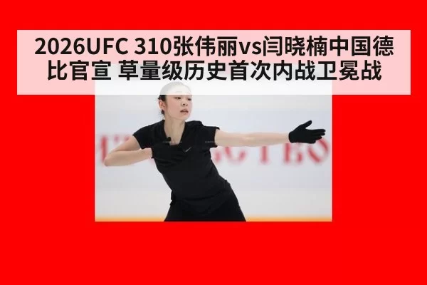 2026UFC 310张伟丽vs闫晓楠中国德比官宣 草量级历史首次内战卫冕战
