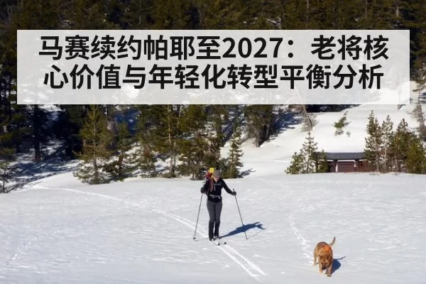 马赛续约帕耶至2027：老将核心价值与年轻化转型平衡分析