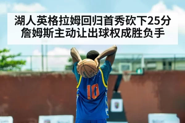 湖人英格拉姆回归首秀砍下25分 詹姆斯主动让出球权成胜负手（bandaotiyu）