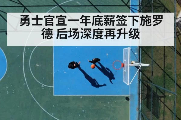 勇士官宣一年底薪签下施罗德 后场深度再升级（bandaotiyu）